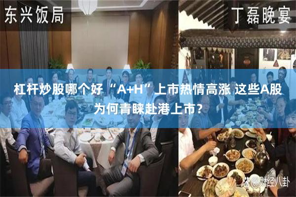 杠杆炒股哪个好 “A+H”上市热情高涨 这些A股为何青睐赴港上市？